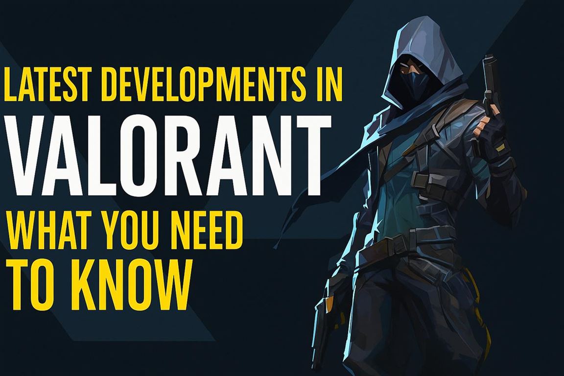 Latest developments in valorant - what you need to know